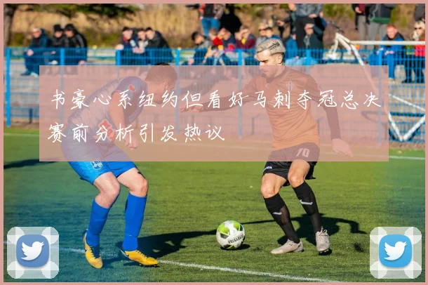 书豪心系纽约但看好马刺夺冠总决赛前分析引发热议